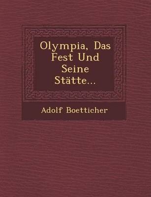 Olympia, Das Fest Und Seine Statte... - Adolf Boetticher