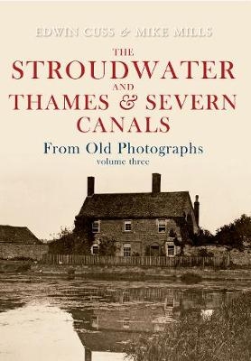 The Stroudwater and Thames and Severn Canals From Old Photographs Volume 3 - Edwin Cuss, Mike Mills