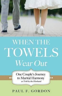 When the Towels Wear Out - Paul F Gordon