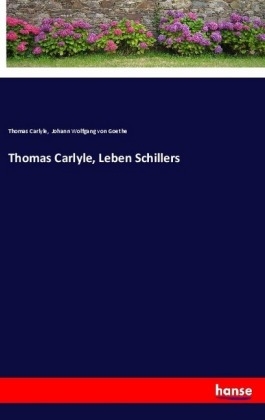 Thomas Carlyle, Leben Schillers - Thomas Carlyle, Johann Wolfgang von Goethe