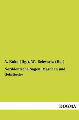 Norddeutsche Sagen, MÃ¤rchen und GebrÃ¤uche - A. Kuhn (Hg., W. Schwartz (Hg.