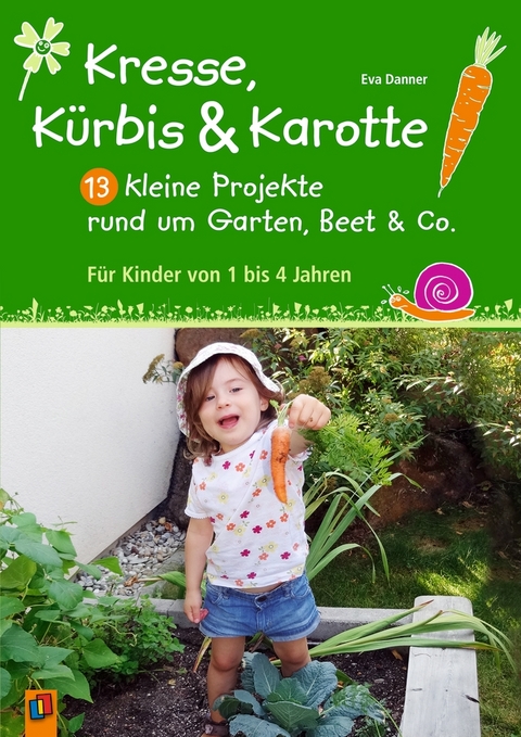 Kresse, Kürbis und Karotte: 13 kleine Projekte rund um Garten, Beet & Co. - Eva Danner