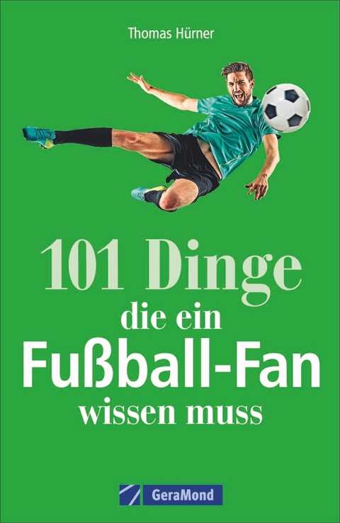 101 Dinge, die ein Fußball-Fan wissen muss - Thomas Hürner
