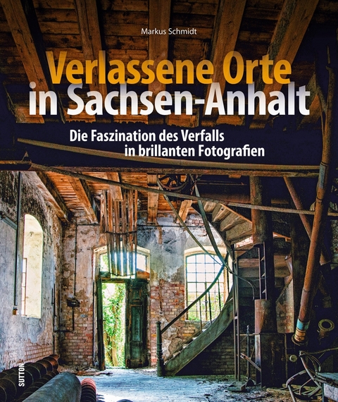 Verlassene Orte in Sachsen-Anhalt - Markus Schmidt