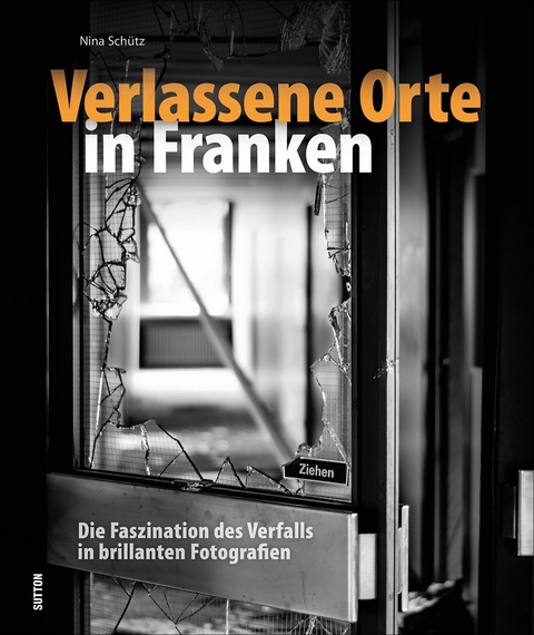 Verlassene Orte in Franken - Nina Schütz