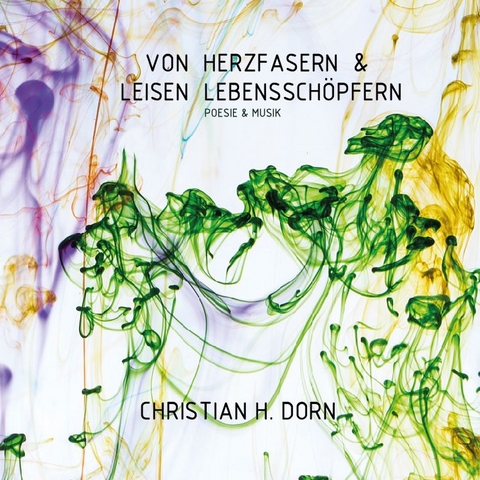 Von Herzfasern & leisen Lebensschöpfern - Christian H. Dorn