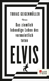 Das ziemlich lebendige Leben des vermeintlich toten Elvis -  Tobias Geigenmüller