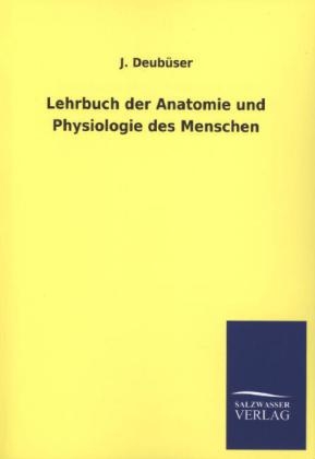 Lehrbuch der Anatomie und Physiologie des Menschen - J. Deubüser