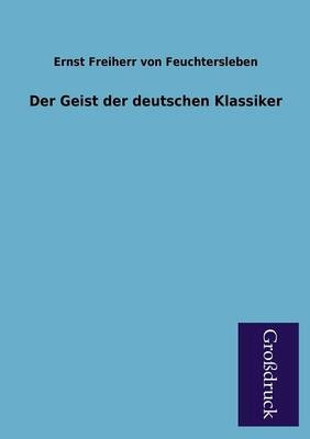 Der Geist der deutschen Klassiker - Ernst Freiherr Von Feuchtersleben