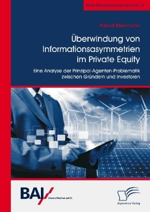 Überwindung von Informationsasymmetrien im Private Equity. Eine Analyse der Prinzipal-Agenten-Problematik zwischen Gründern und Investoren - Pascal Kleinmann