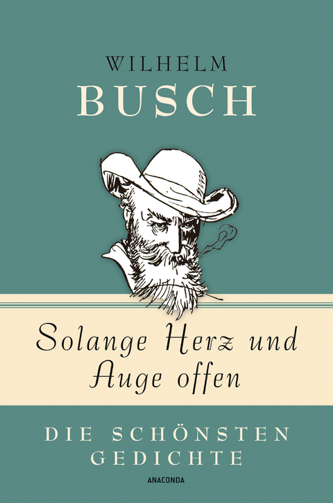 Wilhelm Busch, Solange Herz und Auge offen - Die schönsten Gedichte - Wilhelm Busch