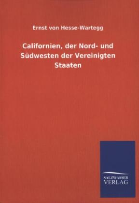 Californien, der Nord- und Südwesten der Vereinigten Staaten - Ernst Von Hesse-Wartegg