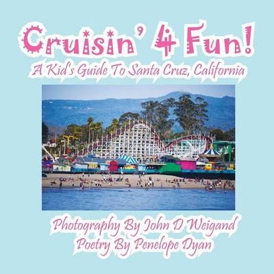 Cruisin' 4 Fun! a Kid's Guide to Santa Cruz, California - Penelope Dyan