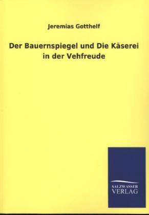 Der Bauernspiegel und Die KÃ¤serei in der Vehfreude - Jeremias Gotthelf