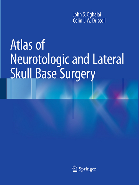 Atlas of Neurotologic and Lateral Skull Base Surgery - John S. Oghalai, Colin L. W. Driscoll