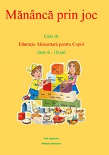 Mănâncă Prin Joc. Caiet De Educaţie Alimentară Pentru Copii Între 6-10 Ani. - Graziano Roberta