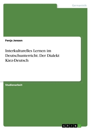 Interkulturelles Lernen im Deutschunterricht. Der Dialekt Kiez-Deutsch - Fenja Jensen