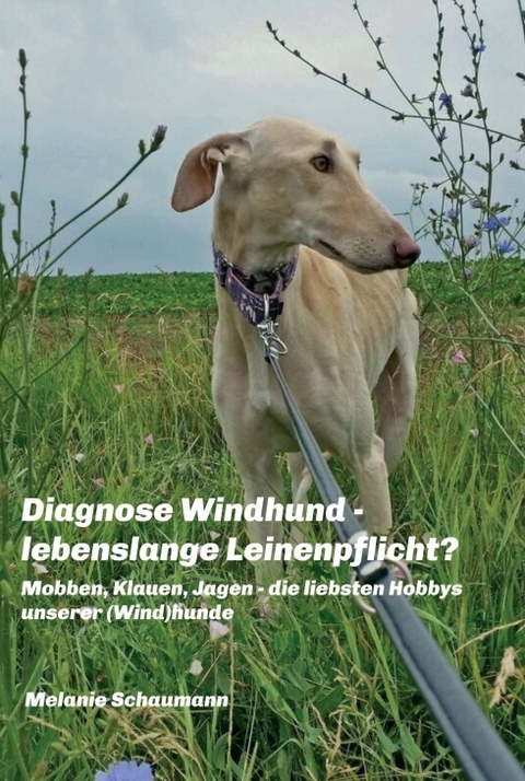 Diagnose Windhund - lebenslange Leinenpflicht? - Melanie Schaumann