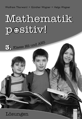 Mathematik positiv! 3 AHS, Lösungen - Wolfram Thorwartl, Günther Wagner, Helga Wagner