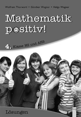 Mathematik positiv! 4 HS/AHS, Lösungen - Wolfram Thorwartl, Günther Wagner, Helga Wagner