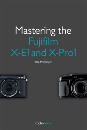 Mastering the Fujifilm X–E1 and X–Pro 1 - Rico Pfirstinger