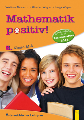 Mathematik positiv! 5 AHS Zentralmatura - Günther Wagner, Helga Wagner, Wolfram Thorwartl