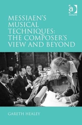 Messiaen's Musical Techniques: The Composer's View and Beyond - Gareth Healey