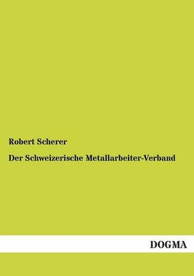 Der Schweizerische Metallarbeiter-Verband - Robert Scherer