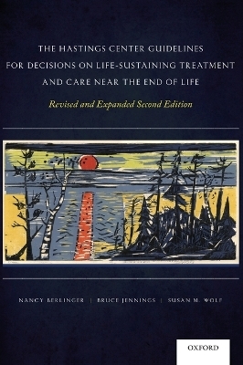 The Hastings Center Guidelines for Decisions on Life-Sustaining Treatment and Care Near the End of Life - Nancy Berlinger, Bruce Jennings, Susan M. Wolf