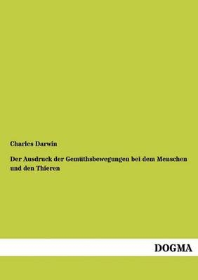 Der Ausdruck der GemÃ¼thsbewegungen bei dem Menschen und den Thieren - Charles Darwin