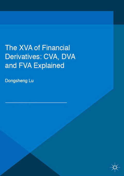 The XVA of Financial Derivatives: CVA, DVA and FVA Explained - Dongsheng Lu