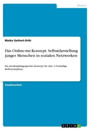 Das Online-me-Konzept. Selbstdarstellung junger Menschen in sozialen Netzwerken - Maike Gehlert-Orth