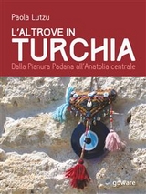 L’altrove in Turchia. Dalla Pianura Padana all’Anatolia centrale - Paola Lutzu