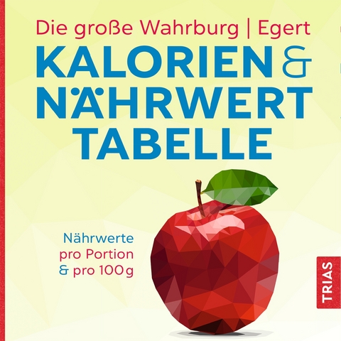 Die große Wahrburg/Egert Kalorien-&-Nährwerttabelle - Ursel Wahrburg, Sarah Egert