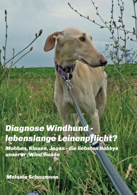 Diagnose Windhund - lebenslange Leinenpflicht? - Melanie Schaumann