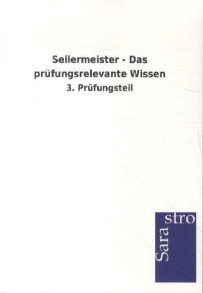 Seilermeister - Das prüfungsrelevante Wissen -  Hrsg. Sarastro GmbH