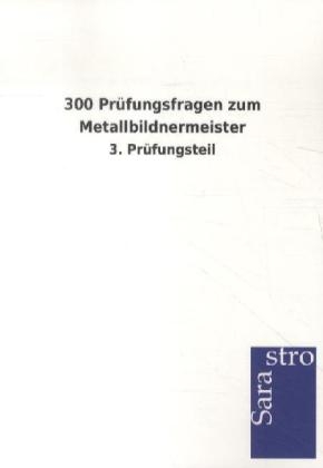 300 Prüfungsfragen zum Metallbildnermeister -  Hrsg. Sarastro GmbH