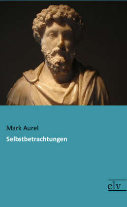 Selbstbetrachtungen - Mark Aurel