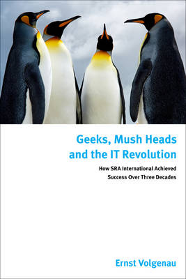 Geeks, Mush Heads and the IT Revolution - Ernst Volgenau