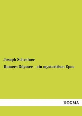 Homers Odyssee - ein mysteriöses Epos - Joseph Schreiner