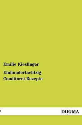 Einhundertachtzig Conditorei-Rezepte - Emilie Kieslinger