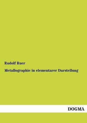 Metallographie in elementarer Darstellung - Rudolf Ruer