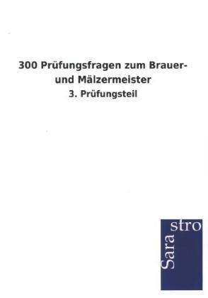 300 Prüfungsfragen zum Brauer- und Mälzermeister -  Hrsg. Sarastro GmbH