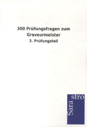 300 Prüfungsfragen zum Graveurmeister -  Hrsg. Sarastro GmbH