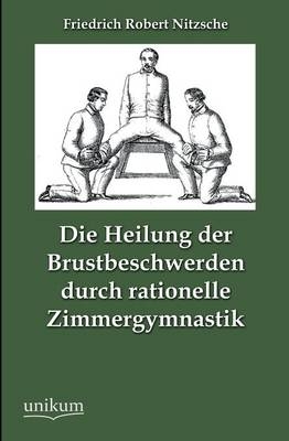 Die Heilung der Brustbeschwerden durch rationelle Zimmergymnastik - Friedrich R. Nitzsche