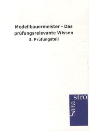 Modellbauermeister - Das prüfungsrelevante Wissen -  Hrsg. Sarastro GmbH