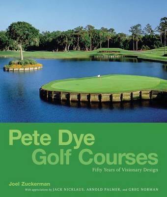 Peter Dye Golf Courses: Fifty Years o - Joel Zuckerman