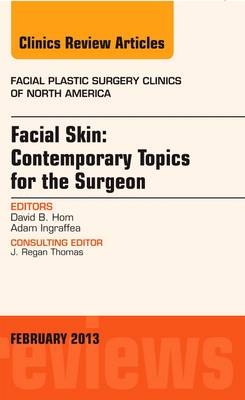 Facial Skin: Contemporary Topics for the Surgeon, An Issue of Facial Plastic Surgery Clinics - David B. Hom, Adam Ingraffea