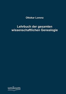 Lehrbuch der gesamten wissenschaftlichen Genealogie - Ottokar Lorenz