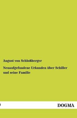 Neuaufgefundene Urkunden über Schiller und seine Familie - August von Schloßberger